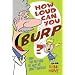 How Loud Can You Burp?: More Extremely Important Questions (and Answers)