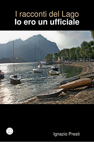 I racconti del Lago - Io ero un ufficiale (Italian Edition)