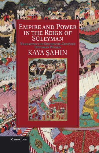 Empire and Power in the Reign of Süleyman: Narrating the Sixteenth-Century Ottoman World (Cambridge Studies in Islamic Civilization)