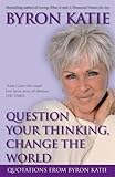 Question your thinking, change the world : quotations from Byron Katie
