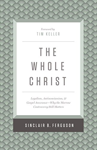 The Whole Christ: Legalism, Antinomianism, and Gospel AssuranceEEWhy the Marrow Controversy Still Matters