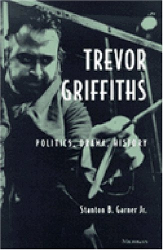 Trevor Griffiths: Politics, Drama, History (Theater: Theory/Text/Performance)