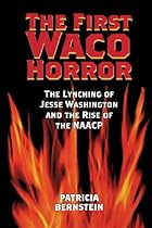 The First Waco Horror: The Lynching of Jesse Washington and the Rise of the NAACP (Centennial Series of the Association of Former Students Texas A & M University)