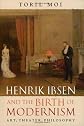 Henrik Ibsen and the Birth of Modernism: Art, Theater, Philosophy