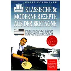 Klassische und moderne Rezepte aus der Bretagne: �ber 260 Rezepte aus dem Land der Cr�pes und Artischocken, der Dolmen und Legenden im Nordwesten von Frankreich