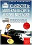 Klassische und moderne Rezepte aus der Bretagne: �ber 260 Rezepte aus dem Land der Cr�pes und Artischocken, der Dolmen und Legenden im Nordwesten von Frankreich
