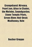 Grungeband: Nirvana, Pearl Jam, Alice in Chains, the Melvins, Soundgarden, Stone Temple Pilots, Green River, Noir Dsir, Mudhoney,