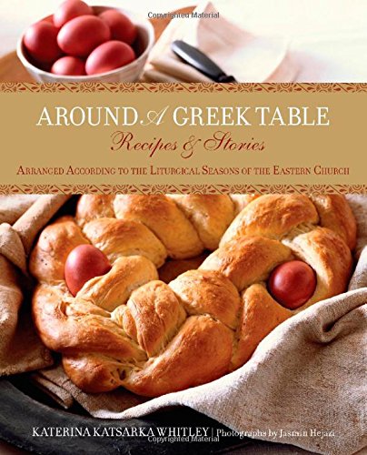 around a greek table recipes  stories arranged according to the liturgical seasons of the eastern church
