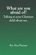 What are you afraid of?: Talking to your christian child about sex