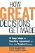 How Great Decisions Get Made: 10 Easy Steps for Reaching Agreement on Even the Toughest Issues [Hardcover]