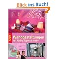 Wandgestaltung mit Farbe, Tapete & mehr: Schritt f�r Schritt erkl�rt. Mit ausf�hrlicher Werkzeugkunde