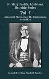 St. Mary Parish, Louisiana, Heirship Series: Selected Annotated Abstracts of Marriage Book 1, 1811-1829 (St. Mary, Louisiana, Heirship Series)
