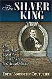 The Silver King: The Remarkable Life of the Count of Regla in Colonial Mexico (Dialogos (Albuquerque, N.M.).)