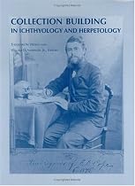 Collection Building in Ichthyology and Herpetology (Special Publication / American Society of Ichthyologists and Herpetologists)