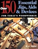 150 Essential Jigs, Aids and Devices for Today's Woodworker