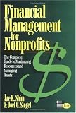 Financial Management for Nonprofits: The Complete Guide to Maximizing Resources and Managing Assets