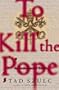 To Kill the Pope : An Ecclesiastical Thriller