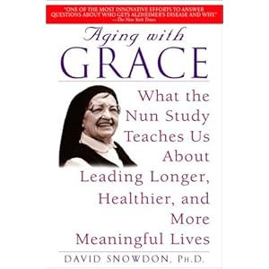 Aging with Grace: What the Nun Study Teaches Us About Leading Longer, Healthier, and More Meaningful Lives