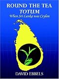 Round the Tea Totum: When Sri Lanka was Ceylon