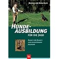 Hundeausbildung f�r die Jagd: Schritt f�r Schritt zum zuverl�ssigen Jagdhund