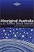 Aboriginal Australia & the Torres Strait Islands: Guide to Indigenous Australia (Lonely Planet) by Sarina Singh ISBN 1864501146