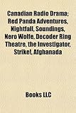 Canadian Radio Drama; Red Panda Adventures, Nightfall, Soundings, Nero Wolfe, Decoder Ring Theatre, the Investigator, Strike!, Afghanada-