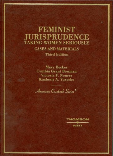 Cases and Materials on Feminist Jurisprudence: Taking Women Seriously, (American Casebook Series) (American Casebook)