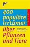 400 populäre Irrtümer über Pflanzen und Tiere. Von blühenden Algen, diebischen Elstern und singenden Seekühen