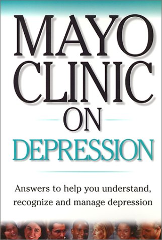Mayo Clinic On Depression: Answers to Help You Understand, Recognize and Manage Depression