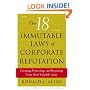 The 18 Immutable Laws of Corporate Reputation: Creating, Protecting, and Repairing Your Most Valuable Asset