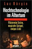Hochtechnologie im Altertum - Fl&uuml;sternde Steine, magische Spiegel, ewiges Licht - Luc B&uuml;rgin