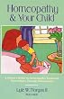 Homeopathy and Your Child: A Parent's Guide to Homeopathic Treatment from Infancy Through Adolescence