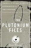 The Plutonium Files: America's Secret Medical Experiments in the Cold War