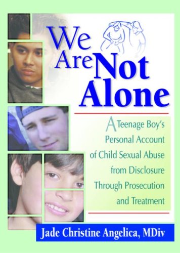 We Are Not Alone: A Teenager Boy's Personal Account of Child Sexual Abuse from Disclosure Through Prosecution and Treatment