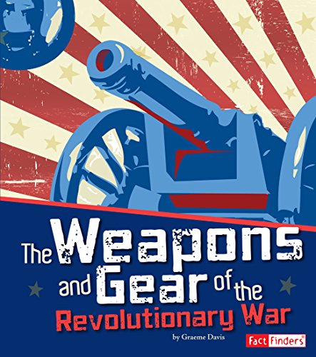 The Weapons and Gear of the Revolutionary War (The Story of the American Revolution)