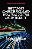 The Stuxnet Computer Worm and Industrial Control System Security (Defense, Security and Strategies)