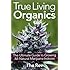 True Living Organics: The Ultimate Guide to Growing All-Natural Marijuana Indoors