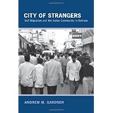 City of Strangers: Gulf Migration and the Indian Community in Bahrain
