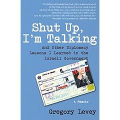 Shut Up, I'm Talking: And Other Diplomacy Lessons I Learned in the Israeli Government--A Memoir