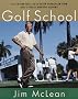 Golf School: The Tuition-Free Tee-To-Green Curriculum from Golf's Finest High-End Academy