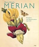 Maria Sibylla Merian: 1647 - 1717 - K&uuml;nstlerin und Naturforscherin - Publikation zur Ausstellung im Historischen Museum Frankfurt vom 18 - Dezember 1997 bis 1 - M&auml;rz 1998 - Maria Sibylla Merian