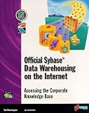 Official Sybase Data Warehousing on the Internet: Accessing the Corporate Knowledge Base (How to guides)