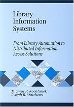 Library Information Systems: From Library Automation to Distributed Information Access Solutions (Library & Information Science Text)