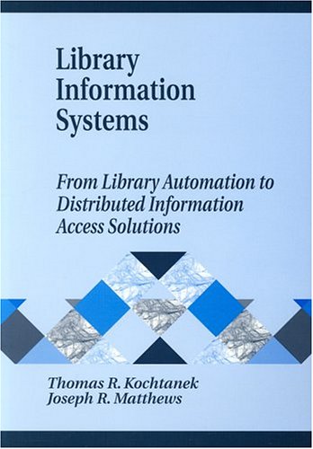 Library Information Systems: From Library Automation to Distributed Information Access Solutions (Library & Information Science Text)