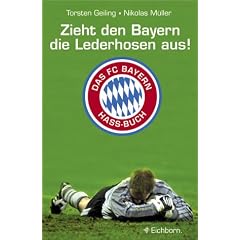 Zieht den Bayern die Lederhosen aus!: Das FC-Bayern-Hass-Buch