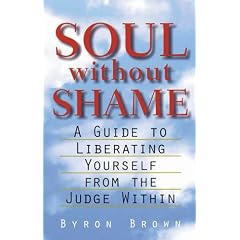 Soul Without Shame: A Guide to Liberating Yourself from the Judge Within