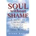 Soul Without Shame: A Guide to Liberating Yourself from the Judge Within
