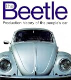 The Beetle: Production History of the People's Car: Production and Evolution Facts and Figures v. 1