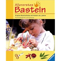Allererstes Basteln. Kreative Bastelarbeiten mit Kindern. F�r Kindergarten, Schule und zu Hause. Mit neuer Rechtschreibung