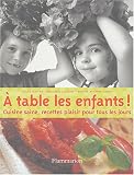 A table les enfants ! : Cuisine saine, recettes plaisir pour tous les jours